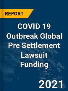 COVID 19 Outbreak Global Pre Settlement Lawsuit Funding Industry