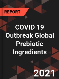 COVID 19 Outbreak Global Prebiotic Ingredients Industry