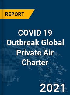 COVID 19 Outbreak Global Private Air Charter Industry
