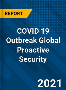 COVID 19 Outbreak Global Proactive Security Industry