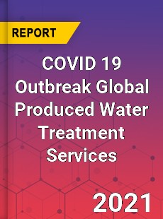 COVID 19 Outbreak Global Produced Water Treatment Services Industry
