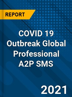 COVID 19 Outbreak Global Professional A2P SMS Industry