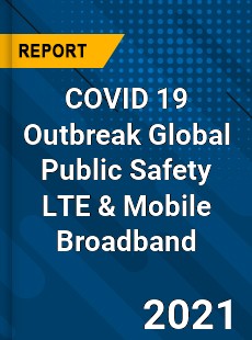 COVID 19 Outbreak Global Public Safety LTE amp Mobile Broadband Industry