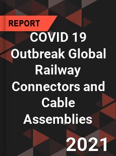 COVID 19 Outbreak Global Railway Connectors and Cable Assemblies Industry