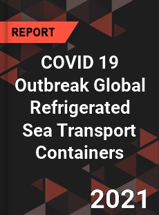 COVID 19 Outbreak Global Refrigerated Sea Transport Containers Industry