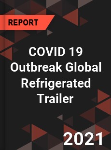 COVID 19 Outbreak Global Refrigerated Trailer Industry