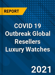 COVID 19 Outbreak Global Resellers Luxury Watches Industry