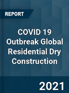 COVID 19 Outbreak Global Residential Dry Construction Industry