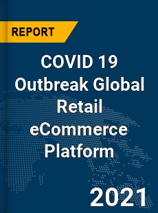 COVID 19 Outbreak Global Retail eCommerce Platform Industry