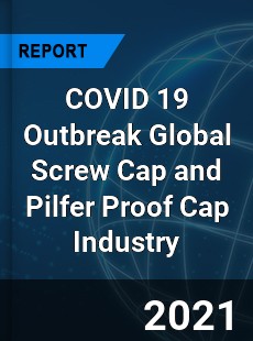 COVID 19 Outbreak Global Screw Cap and Pilfer Proof Cap Industry
