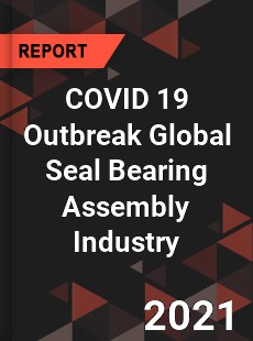 COVID 19 Outbreak Global Seal Bearing Assembly Industry