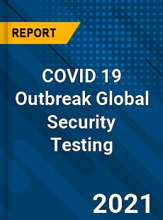 COVID 19 Outbreak Global Security Testing Industry