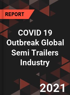 COVID 19 Outbreak Global Semi Trailers Industry