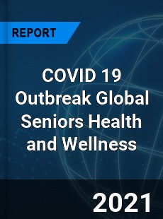 COVID 19 Outbreak Global Seniors Health and Wellness Industry