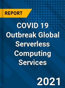 COVID 19 Outbreak Global Serverless Computing Services Industry