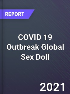 COVID 19 Outbreak Global Sex Doll Industry
