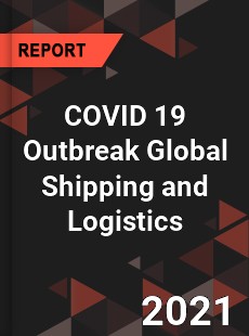 COVID 19 Outbreak Global Shipping and Logistics Industry