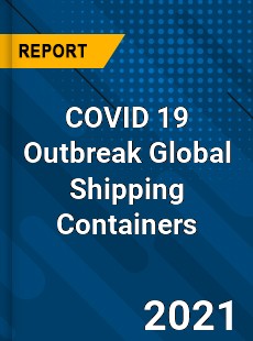 COVID 19 Outbreak Global Shipping Containers Industry