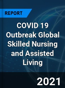 COVID 19 Outbreak Global Skilled Nursing and Assisted Living Industry