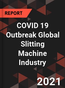 COVID 19 Outbreak Global Slitting Machine Industry