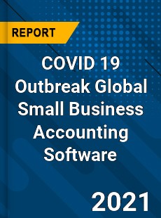 COVID 19 Outbreak Global Small Business Accounting Software Industry