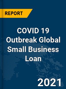 COVID 19 Outbreak Global Small Business Loan Industry
