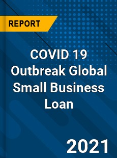 COVID 19 Outbreak Global Small Business Loan Industry