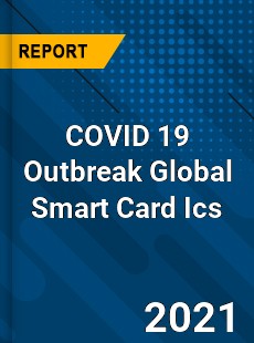 COVID 19 Outbreak Global Smart Card Ics Industry