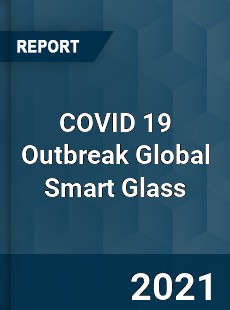 COVID 19 Outbreak Global Smart Glass Industry