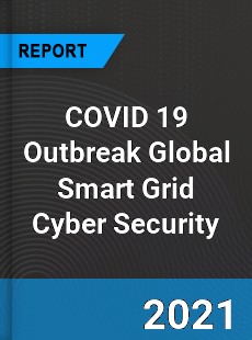 COVID 19 Outbreak Global Smart Grid Cyber Security Industry