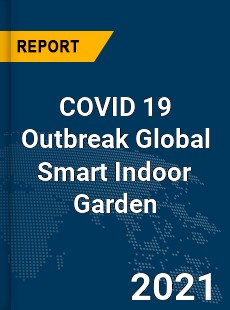COVID 19 Outbreak Global Smart Indoor Garden Industry