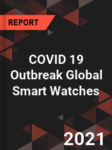 COVID 19 Outbreak Global Smart Watches Industry
