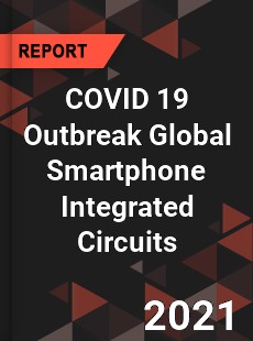 COVID 19 Outbreak Global Smartphone Integrated Circuits Industry