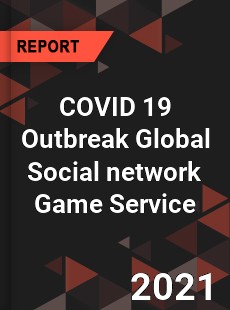 COVID 19 Outbreak Global Social network Game Service Industry