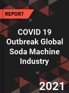 COVID 19 Outbreak Global Soda Machine Industry