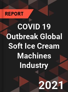 COVID 19 Outbreak Global Soft Ice Cream Machines Industry