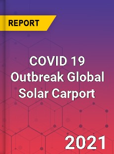 COVID 19 Outbreak Global Solar Carport Industry