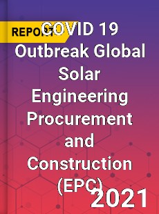 COVID 19 Outbreak Global Solar Engineering Procurement and Construction Industry