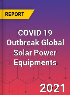 COVID 19 Outbreak Global Solar Power Equipments Industry