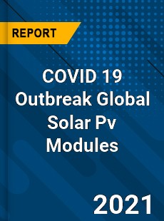 COVID 19 Outbreak Global Solar Pv Modules Industry