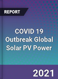 COVID 19 Outbreak Global Solar PV Power Industry