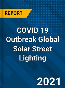 COVID 19 Outbreak Global Solar Street Lighting Industry