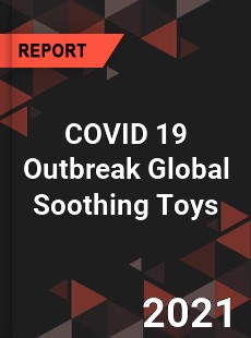 COVID 19 Outbreak Global Soothing Toys Industry