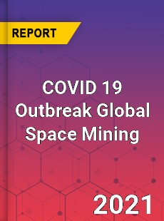 COVID 19 Outbreak Global Space Mining Industry