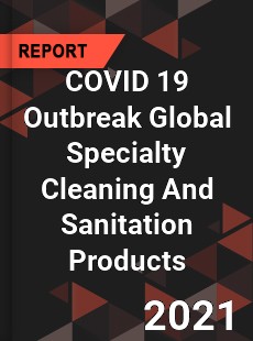 COVID 19 Outbreak Global Specialty Cleaning And Sanitation Products Industry