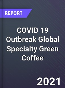 COVID 19 Outbreak Global Specialty Green Coffee Industry