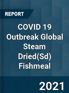 COVID 19 Outbreak Global Steam Dried Fishmeal Industry