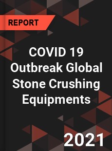 COVID 19 Outbreak Global Stone Crushing Equipments Industry