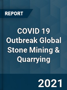 COVID 19 Outbreak Global Stone Mining amp Quarrying Industry