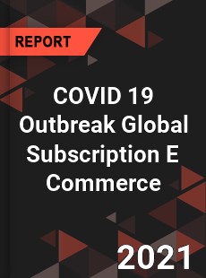 COVID 19 Outbreak Global Subscription E Commerce Industry